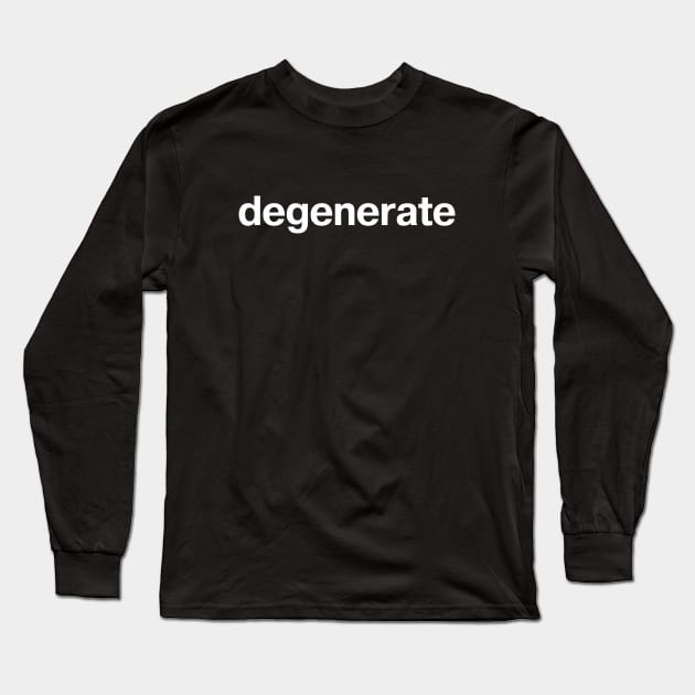 "degenerate" in plain white letters - celebrate the decline Long Sleeve T-Shirt by TheBestWords